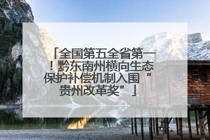 全国第五全省第一！黔东南州横向生态保护补偿机制入围“贵州改革奖”