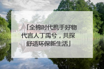 全棉时代携手好物代言人丁禹兮，共探舒适环保新生活