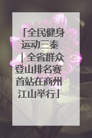 全民健身 运动三秦｜全省群众登山排名赛首站在商州江山举行