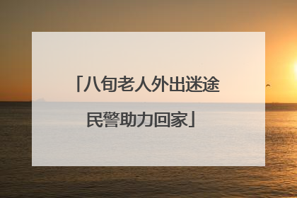 八旬老人外出迷途 民警助力回家
