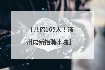共招165人！通州最新招聘来啦