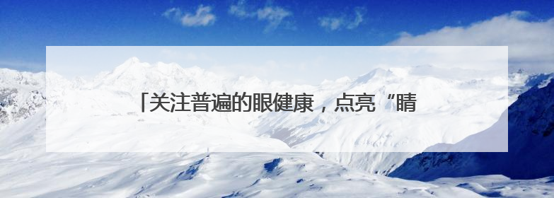 关注普遍的眼健康，点亮“睛”彩未来——海淀区双榆树第一小学全国爱眼日宣传教育活动