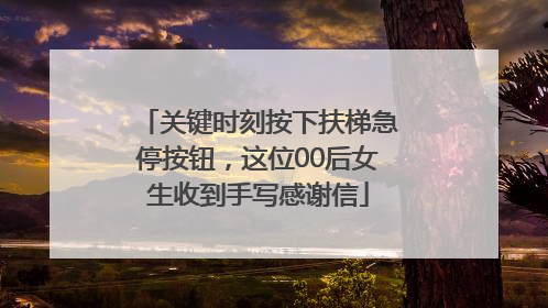 关键时刻按下扶梯急停按钮，这位00后女生收到手写感谢信
