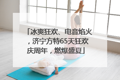 冰爽狂欢、电音焰火，济宁方特65天狂欢庆周年，燃爆盛夏