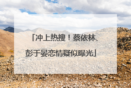冲上热搜！蔡依林、彭于晏恋情疑似曝光