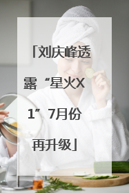 刘庆峰透露“星火X1”7月份再升级