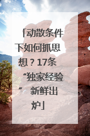动散条件下如何抓思想？17条“独家经验” 新鲜出炉