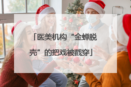 医美机构“金蝉脱壳”的把戏被戳穿