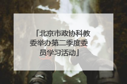 北京市政协科教委举办第二季度委员学习活动