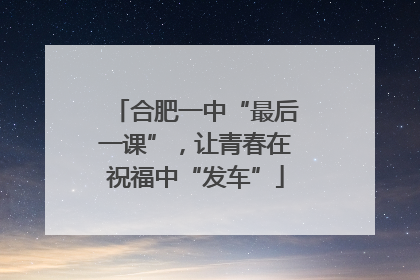 合肥一中“最后一课”，让青春在祝福中“发车”