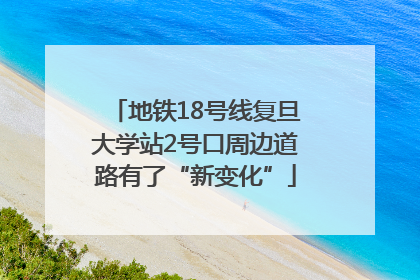 地铁18号线复旦大学站2号口周边道路有了“新变化”