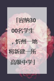 容纳3000名学生，忻州一地将新建一所高级中学