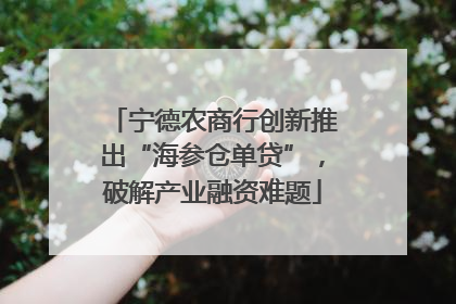 宁德农商行创新推出“海参仓单贷”，破解产业融资难题