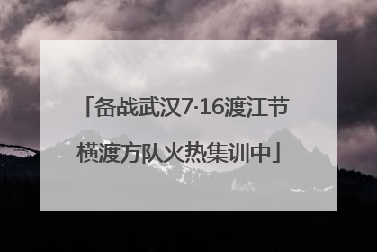 备战武汉7·16渡江节 横渡方队火热集训中