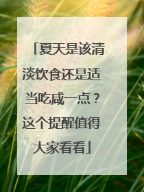 夏天是该清淡饮食还是适当吃咸一点？这个提醒值得大家看看