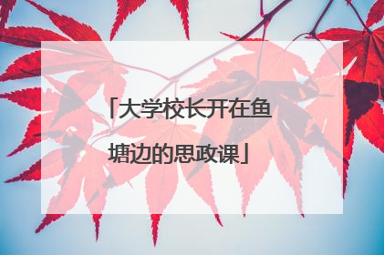 大学校长开在鱼塘边的思政课