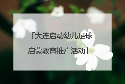 大连启动幼儿足球启蒙教育推广活动