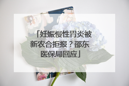 妊娠慢性胃炎被新农合拒报？邵东医保局回应