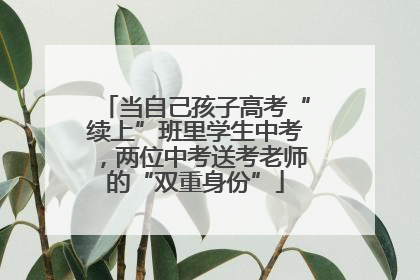 当自己孩子高考“续上”班里学生中考，两位中考送考老师的“双重身份”