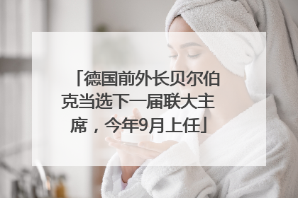 德国前外长贝尔伯克当选下一届联大主席，今年9月上任