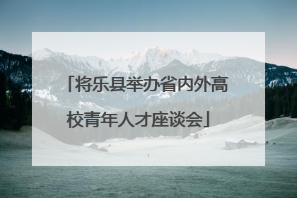 将乐县举办省内外高校青年人才座谈会