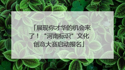 展现你才华的机会来了！“河南标识”文化创意大赛启动报名