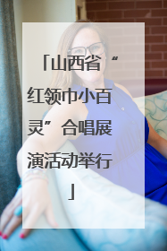 山西省“红领巾小百灵”合唱展演活动举行