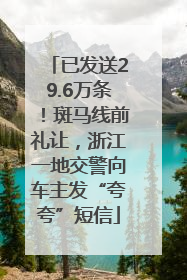 已发送29.6万条！斑马线前礼让，浙江一地交警向车主发“夸夸”短信