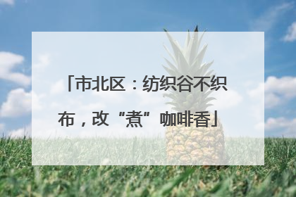 市北区：纺织谷不织布，改“煮”咖啡香