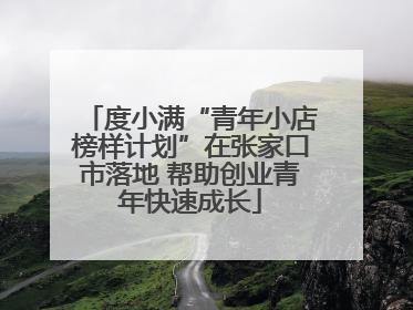 度小满“青年小店榜样计划”在张家口市落地 帮助创业青年快速成长