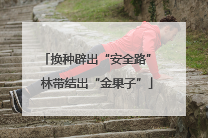 换种辟出“安全路” 林带结出“金果子”