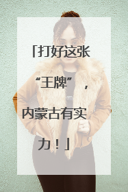 打好这张“王牌”，内蒙古有实力！