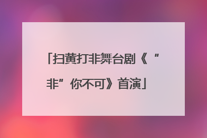 扫黄打非舞台剧《“非”你不可》首演