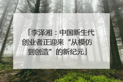 李泽湘：中国新生代创业者正迎来“从模仿到创造”的新纪元