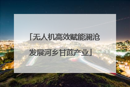 无人机高效赋能澜沧发展河乡甘蔗产业