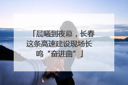 晨曦到夜幕，长春这条高速建设现场长鸣“奋进曲”