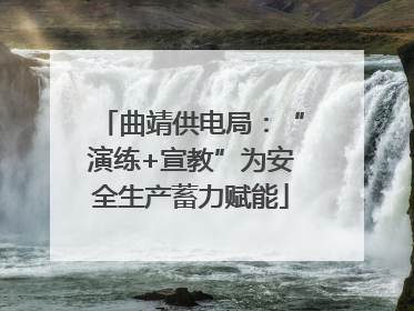 曲靖供电局：“演练+宣教”为安全生产蓄力赋能