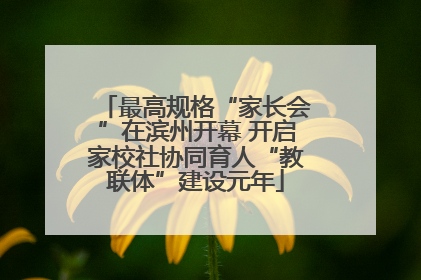 最高规格“家长会”在滨州开幕 开启家校社协同育人“教联体”建设元年