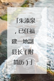 朱添泉，已任福建一地副县长（附简历）