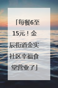 每餐6至15元！金辰街道金实社区幸福食堂营业了