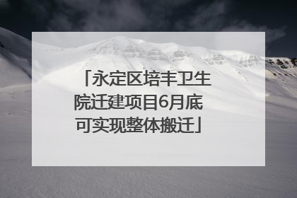 永定区培丰卫生院迁建项目6月底可实现整体搬迁
