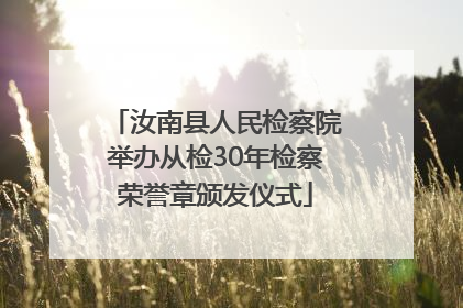 汝南县人民检察院举办从检30年检察荣誉章颁发仪式