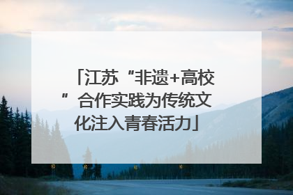 江苏“非遗+高校”合作实践为传统文化注入青春活力