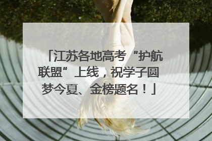 江苏各地高考“护航联盟”上线，祝学子圆梦今夏、金榜题名！