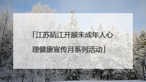 江苏靖江开展未成年人心理健康宣传月系列活动