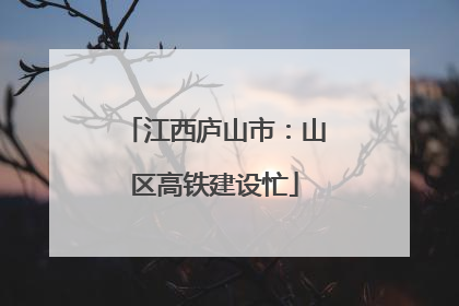 江西庐山市：山区高铁建设忙