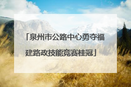 泉州市公路中心勇夺福建路政技能竞赛桂冠