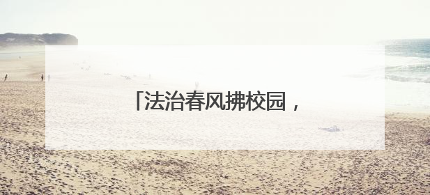 法治春风拂校园，藏蓝守护伴成长