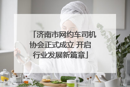 济南市网约车司机协会正式成立 开启行业发展新篇章