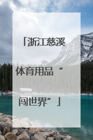 浙江慈溪体育用品“闯世界”